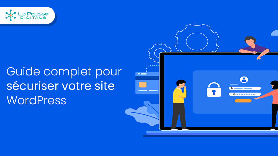 Le guide complet pour sécuriser votre site WordPress