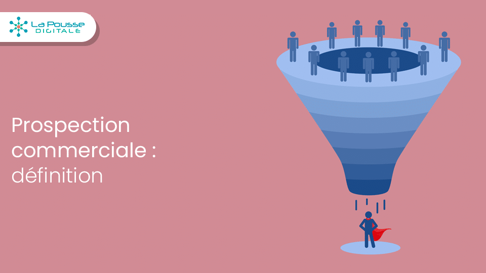 Qu’est-ce que la prospection commerciale et comment la réussir ?