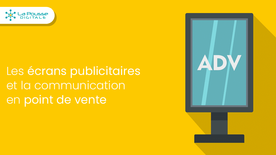 Comment les écrans publicitaires transforment la communication en point de vente ?