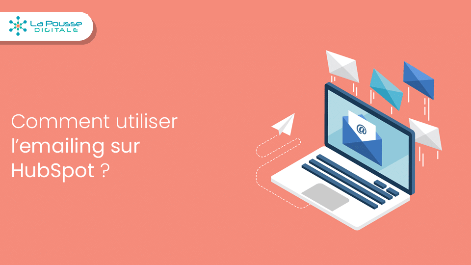 Pourquoi et comment bien utiliser l’emailing sur HubSpot ?