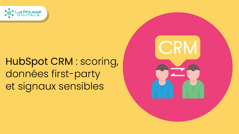 HubSpot CRM : combiner données first-party, scoring et signaux sensibles sans dégrader la conformité